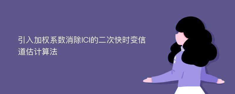 引入加权系数消除ICI的二次快时变信道估计算法