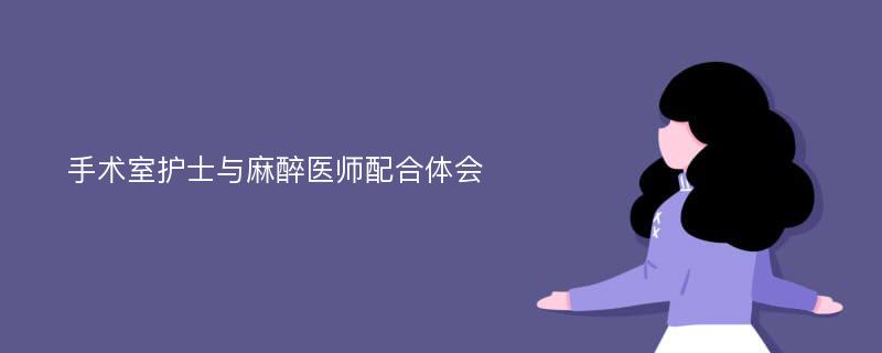 手术室护士与麻醉医师配合体会