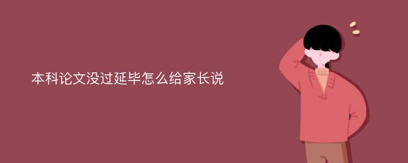 本科论文没过延毕怎么给家长说