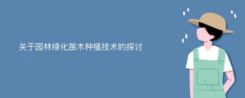 关于园林绿化苗木种植技术的探讨