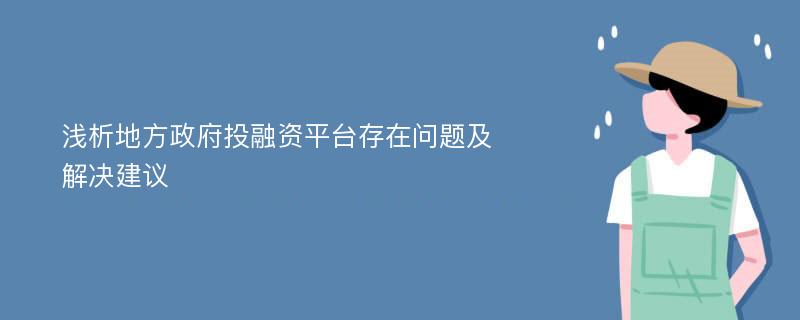 浅析地方政府投融资平台存在问题及解决建议