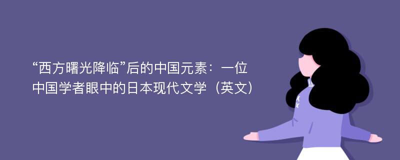 “西方曙光降临”后的中国元素：一位中国学者眼中的日本现代文学（英文）