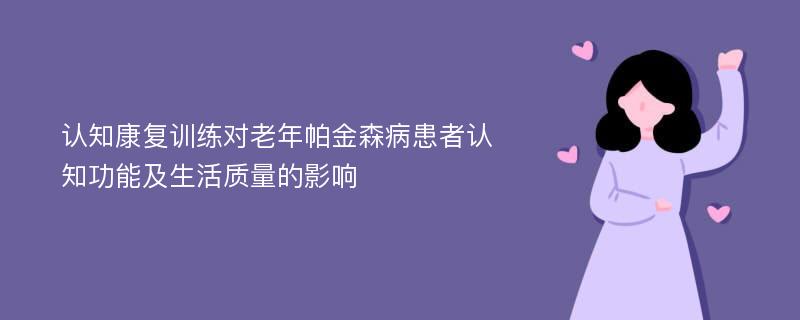 认知康复训练对老年帕金森病患者认知功能及生活质量的影响