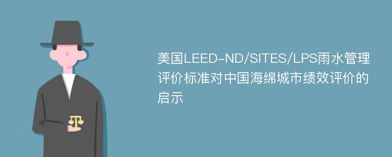 美国LEED-ND/SITES/LPS雨水管理评价标准对中国海绵城市绩效评价的启示