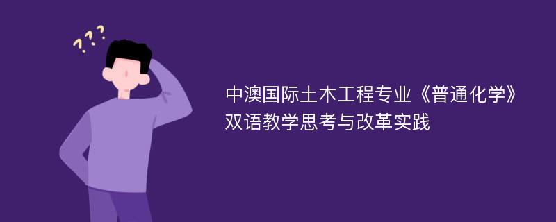 中澳国际土木工程专业《普通化学》双语教学思考与改革实践