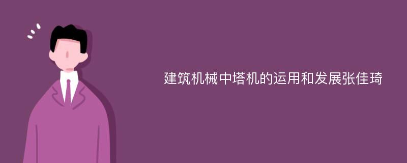 建筑机械中塔机的运用和发展张佳琦