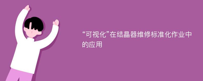 “可视化”在结晶器维修标准化作业中的应用