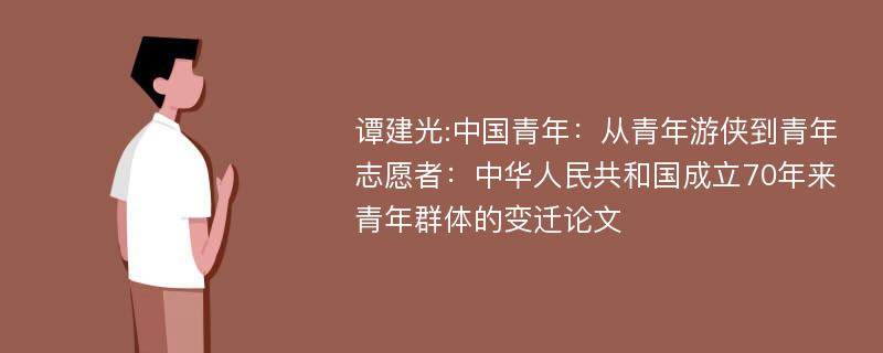 谭建光:中国青年：从青年游侠到青年志愿者：中华人民共和国成立70年来青年群体的变迁论文