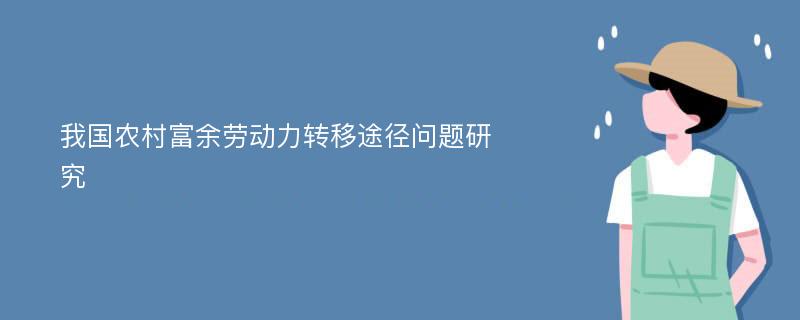 我国农村富余劳动力转移途径问题研究