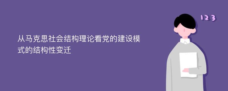 从马克思社会结构理论看党的建设模式的结构性变迁