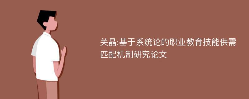 关晶:基于系统论的职业教育技能供需匹配机制研究论文