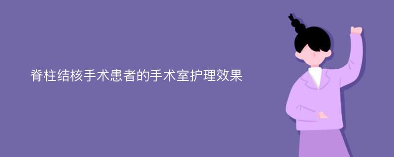 脊柱结核手术患者的手术室护理效果