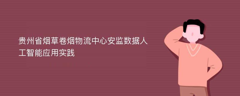 贵州省烟草卷烟物流中心安监数据人工智能应用实践