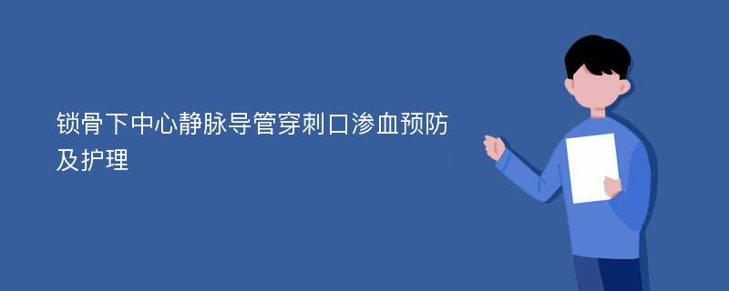 锁骨下中心静脉导管穿刺口渗血预防及护理