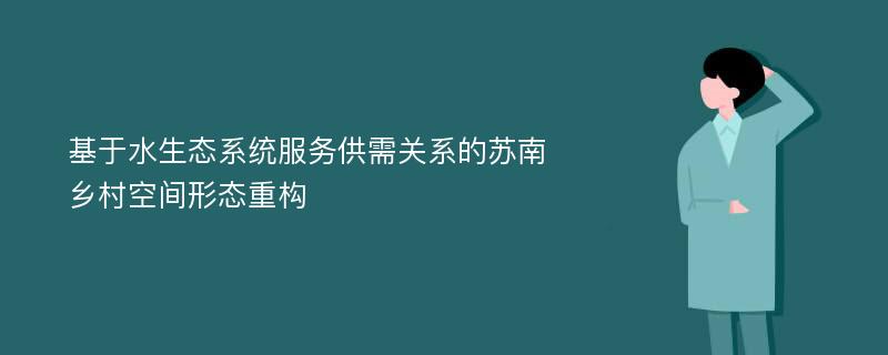 基于水生态系统服务供需关系的苏南乡村空间形态重构