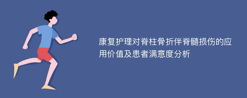 康复护理对脊柱骨折伴脊髓损伤的应用价值及患者满意度分析