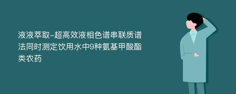 液液萃取-超高效液相色谱串联质谱法同时测定饮用水中9种氨基甲酸酯类农药