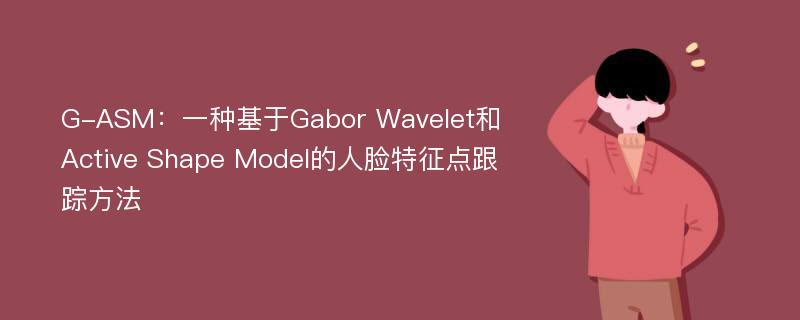 G-ASM：一种基于Gabor Wavelet和Active Shape Model的人脸特征点跟踪方法