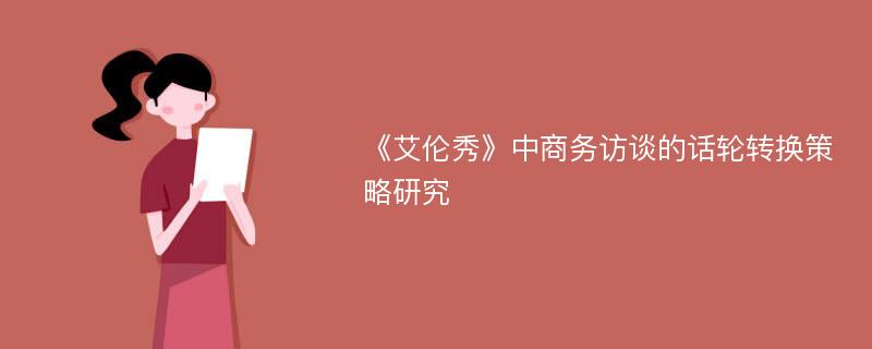 《艾伦秀》中商务访谈的话轮转换策略研究