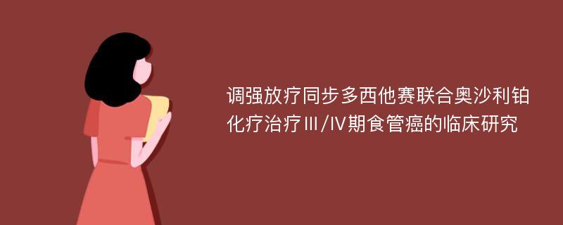 调强放疗同步多西他赛联合奥沙利铂化疗治疗Ⅲ/Ⅳ期食管癌的临床研究