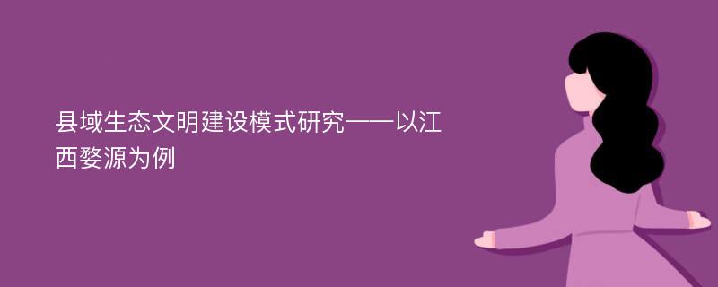 县域生态文明建设模式研究——以江西婺源为例