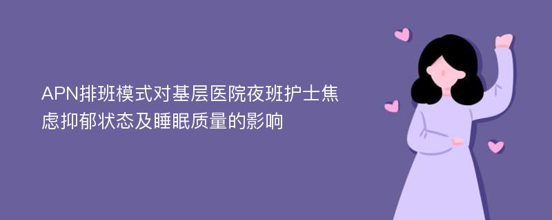 APN排班模式对基层医院夜班护士焦虑抑郁状态及睡眠质量的影响