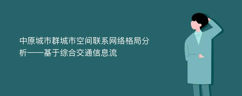 中原城市群城市空间联系网络格局分析——基于综合交通信息流