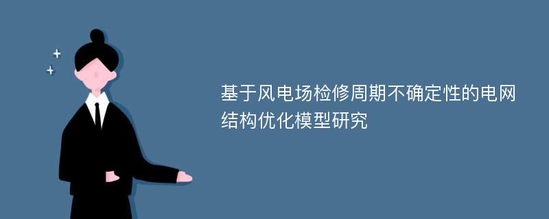 基于风电场检修周期不确定性的电网结构优化模型研究