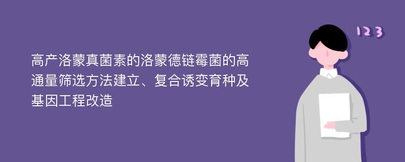 高产洛蒙真菌素的洛蒙德链霉菌的高通量筛选方法建立、复合诱变育种及基因工程改造