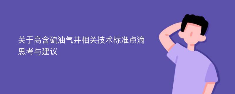 关于高含硫油气井相关技术标准点滴思考与建议