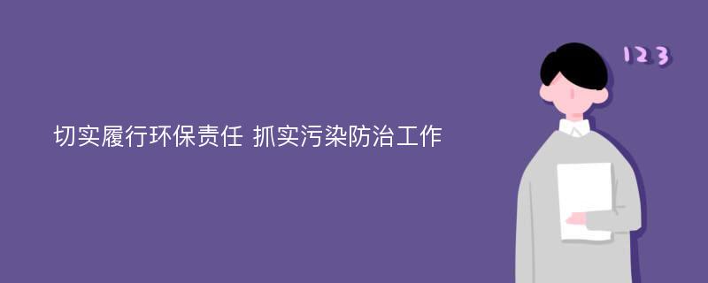 切实履行环保责任 抓实污染防治工作