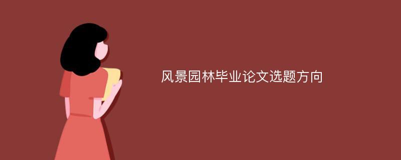 风景园林毕业论文选题方向