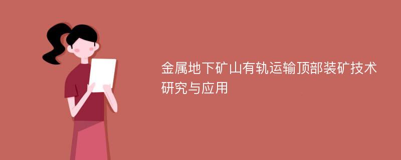 金属地下矿山有轨运输顶部装矿技术研究与应用