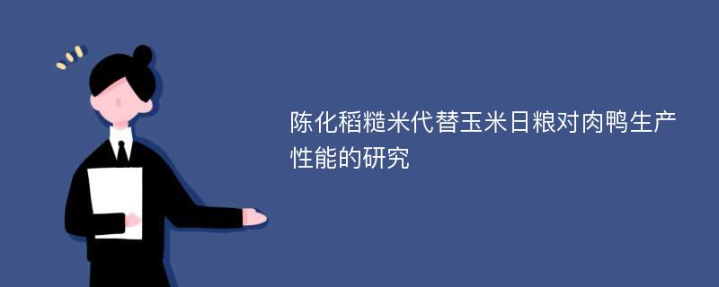 陈化稻糙米代替玉米日粮对肉鸭生产性能的研究