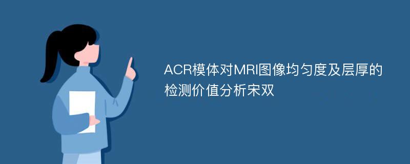 ACR模体对MRI图像均匀度及层厚的检测价值分析宋双