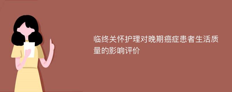 临终关怀护理对晚期癌症患者生活质量的影响评价