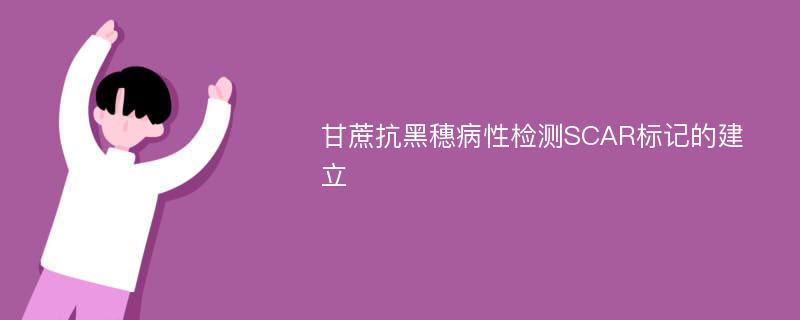 甘蔗抗黑穗病性检测SCAR标记的建立