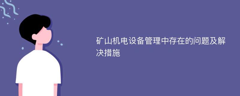 矿山机电设备管理中存在的问题及解决措施