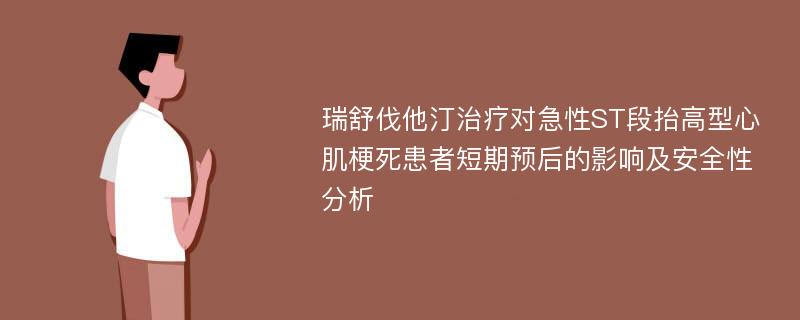 瑞舒伐他汀治疗对急性ST段抬高型心肌梗死患者短期预后的影响及安全性分析