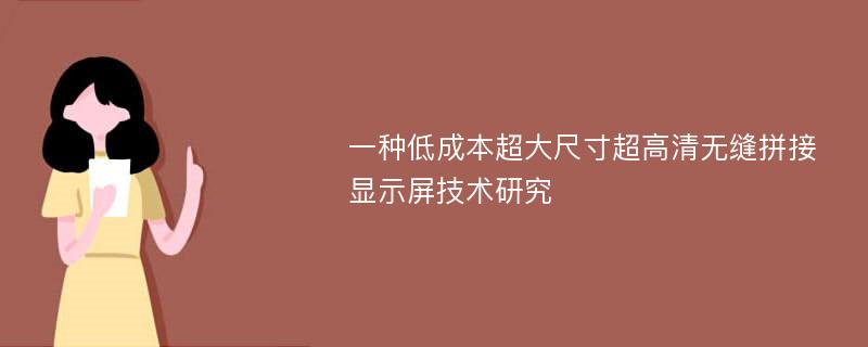 一种低成本超大尺寸超高清无缝拼接显示屏技术研究