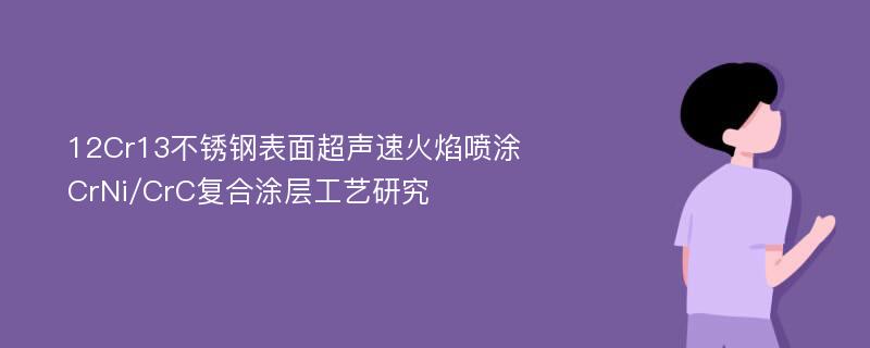 12Cr13不锈钢表面超声速火焰喷涂 CrNi/CrC复合涂层工艺研究