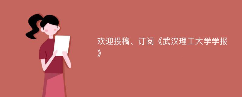 欢迎投稿、订阅《武汉理工大学学报》