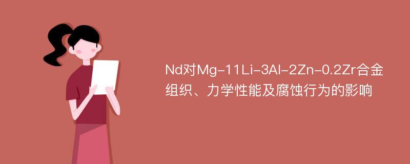 Nd对Mg-11Li-3Al-2Zn-0.2Zr合金组织、力学性能及腐蚀行为的影响