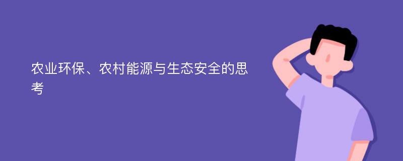 农业环保、农村能源与生态安全的思考