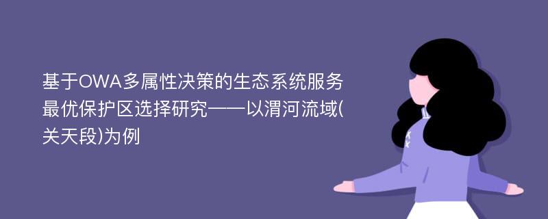 基于OWA多属性决策的生态系统服务最优保护区选择研究——以渭河流域(关天段)为例