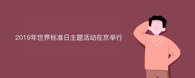 2019年世界标准日主题活动在京举行