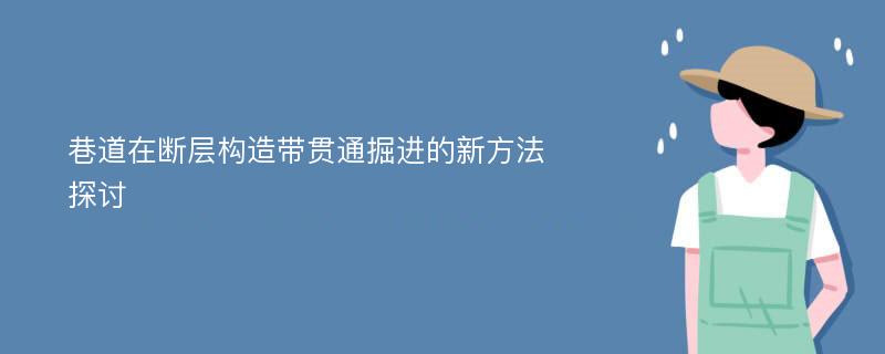 巷道在断层构造带贯通掘进的新方法探讨