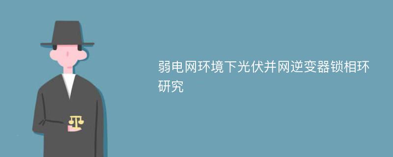 弱电网环境下光伏并网逆变器锁相环研究