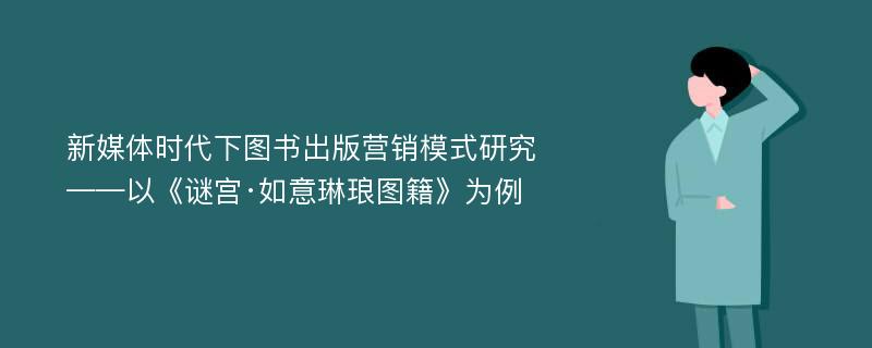 新媒体时代下图书出版营销模式研究——以《谜宫·如意琳琅图籍》为例