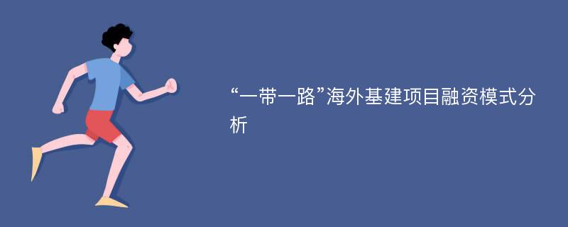 “一带一路”海外基建项目融资模式分析